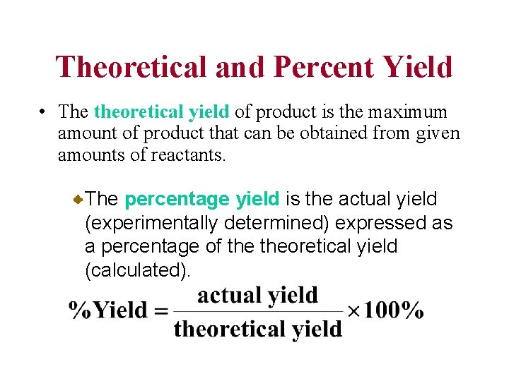 Theoretical and Percent Yield • The theoretical yield of product is the maximum amount