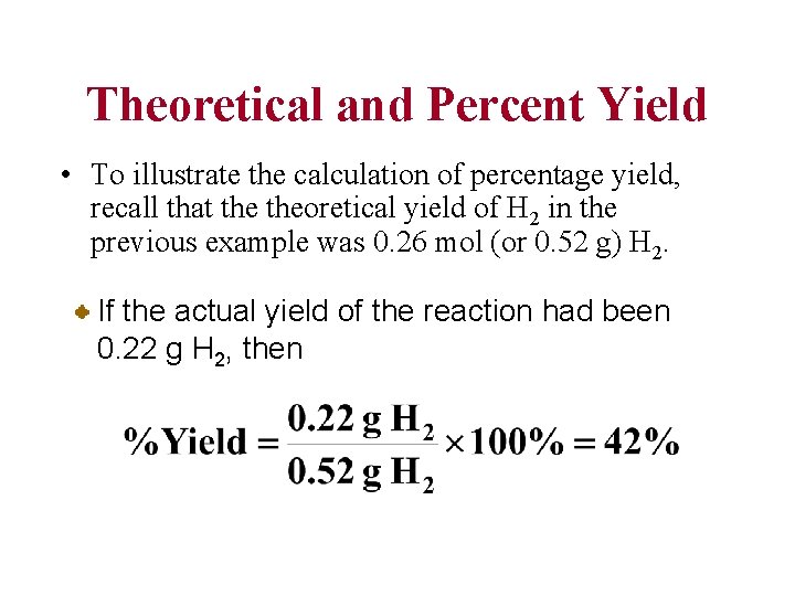 Theoretical and Percent Yield • To illustrate the calculation of percentage yield, recall that