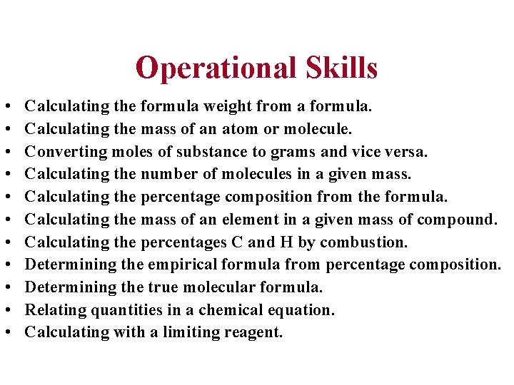 Operational Skills • • • Calculating the formula weight from a formula. Calculating the