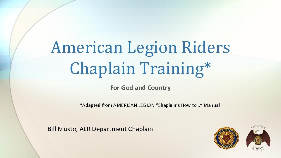 American Legion Riders Chaplain Training* For God and Country *Adapted from AMERICAN LEGION “Chaplain’s