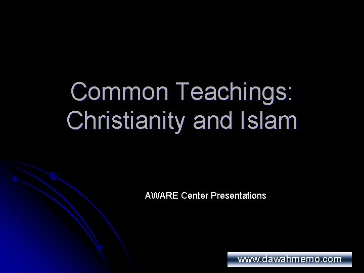 Common Teachings: Christianity and Islam AWARE Center Presentations www. dawahmemo. com 