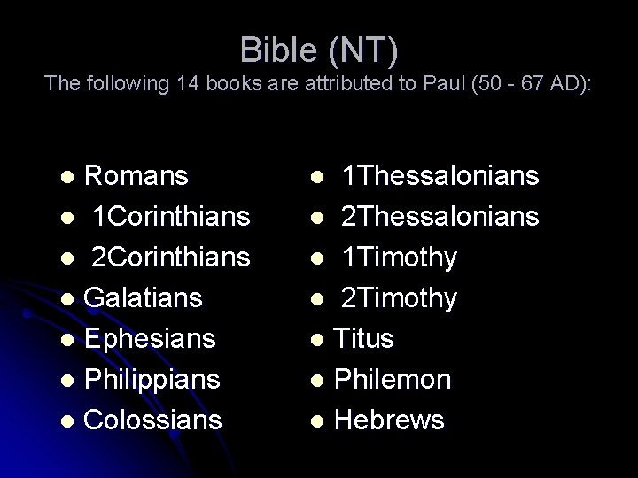 Bible (NT) The following 14 books are attributed to Paul (50 - 67 AD):