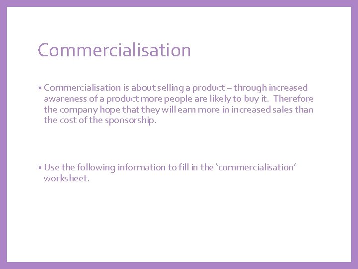 Commercialisation • Commercialisation is about selling a product – through increased awareness of a