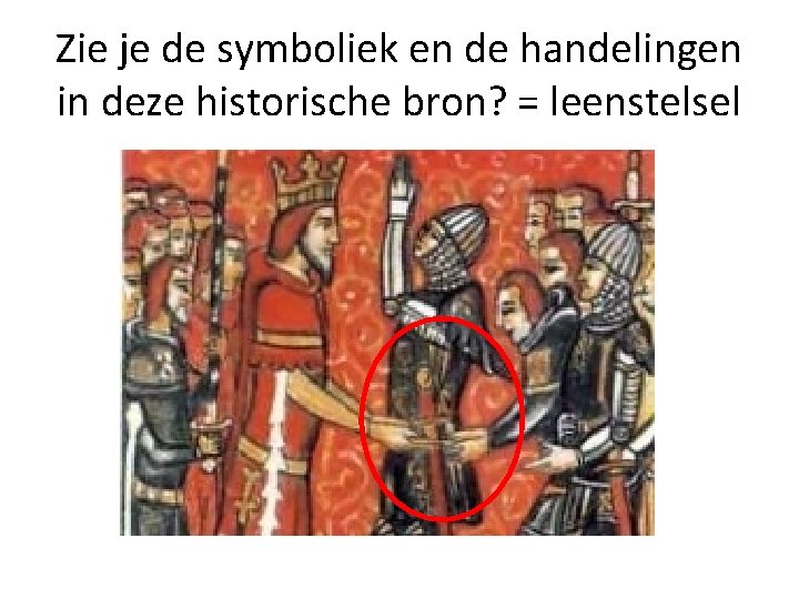 Zie je de symboliek en de handelingen in deze historische bron? = leenstelsel 