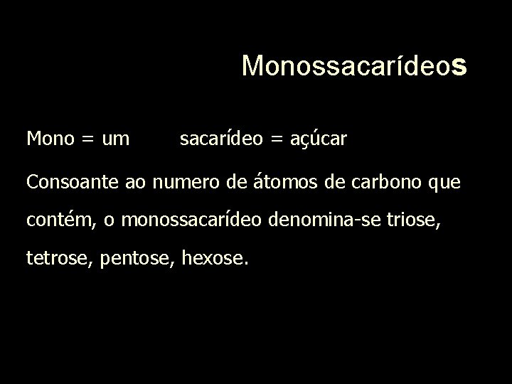 Monossacarídeos Mono = um sacarídeo = açúcar Consoante ao numero de átomos de carbono