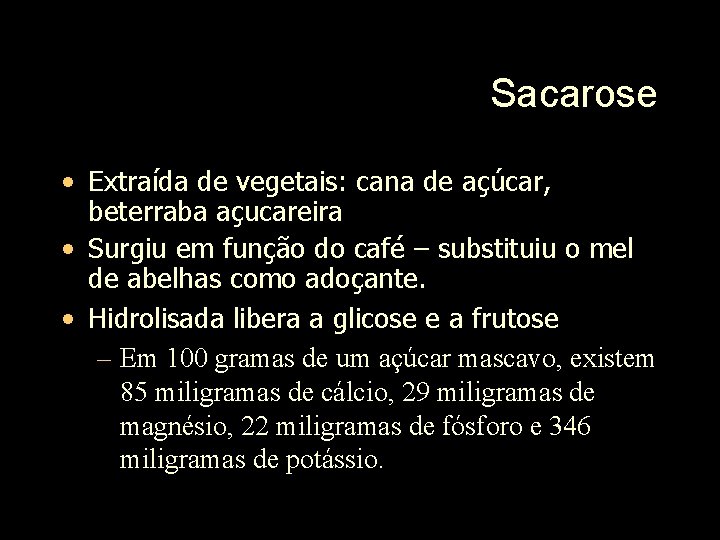Sacarose • Extraída de vegetais: cana de açúcar, beterraba açucareira • Surgiu em função