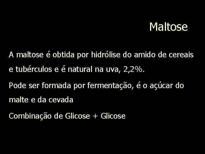Maltose A maltose é obtida por hidrólise do amido de cereais e tubérculos e