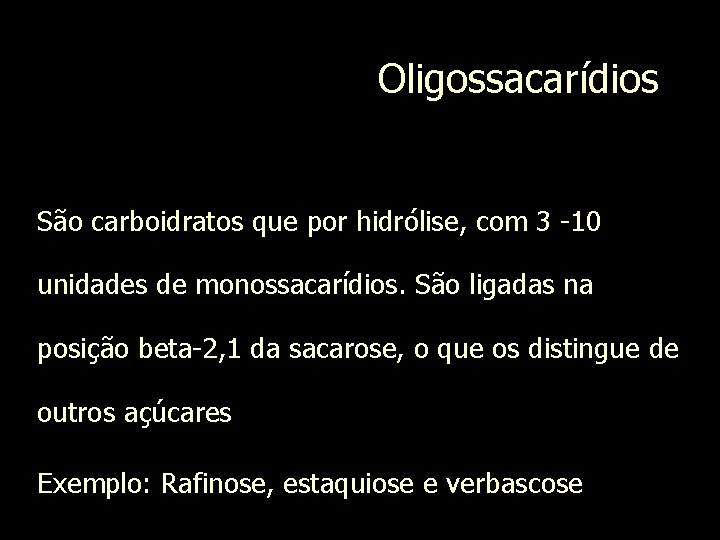 Oligossacarídios São carboidratos que por hidrólise, com 3 -10 unidades de monossacarídios. São ligadas