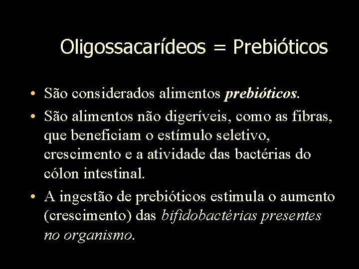 Oligossacarídeos = Prebióticos • São considerados alimentos prebióticos. • São alimentos não digeríveis, como