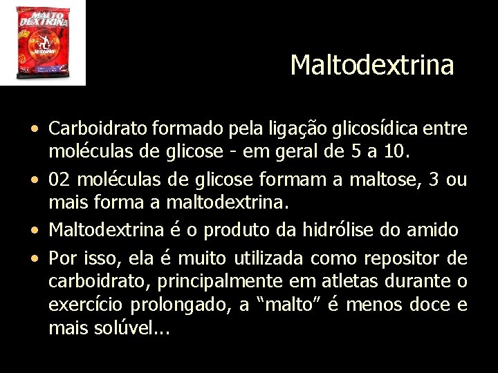 Maltodextrina • Carboidrato formado pela ligação glicosídica entre moléculas de glicose - em geral
