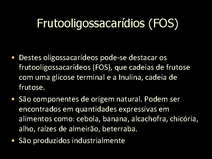 Frutooligossacarídios (FOS) • Destes oligossacarídeos pode-se destacar os frutooligossacarídeos (FOS), que cadeias de frutose