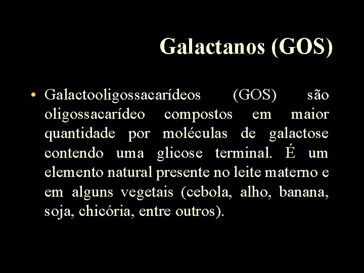 Galactanos (GOS) • Galactooligossacarídeos (GOS) são oligossacarídeo compostos em maior quantidade por moléculas de