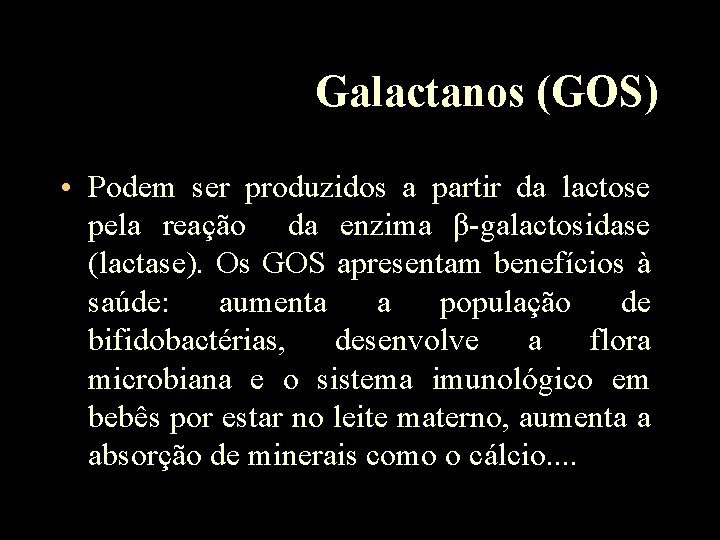 Galactanos (GOS) • Podem ser produzidos a partir da lactose pela reação da enzima