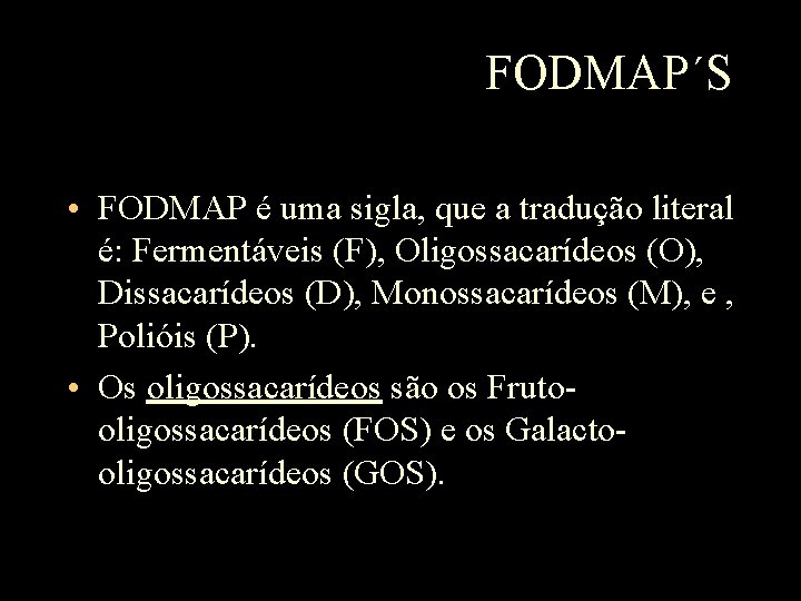 FODMAP´S • FODMAP é uma sigla, que a tradução literal é: Fermentáveis (F), Oligossacarídeos