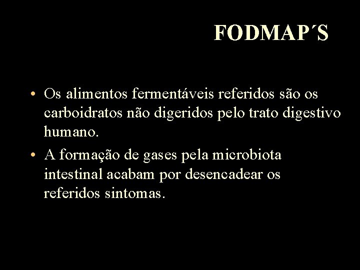 FODMAP´S • Os alimentos fermentáveis referidos são os carboidratos não digeridos pelo trato digestivo