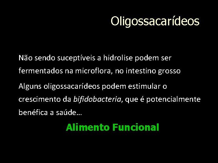 Oligossacarídeos Não sendo suceptíveis a hidrolise podem ser fermentados na microflora, no intestino grosso