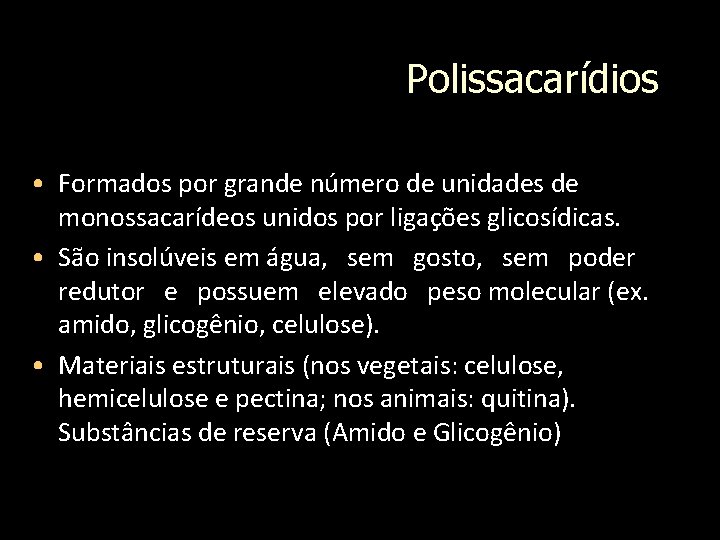 Polissacarídios • Formados por grande número de unidades de monossacarídeos unidos por ligações glicosídicas.