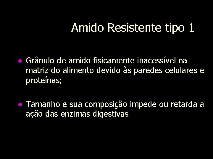 Amido Resistente tipo 1 l Grânulo de amido fisicamente inacessível na matriz do alimento