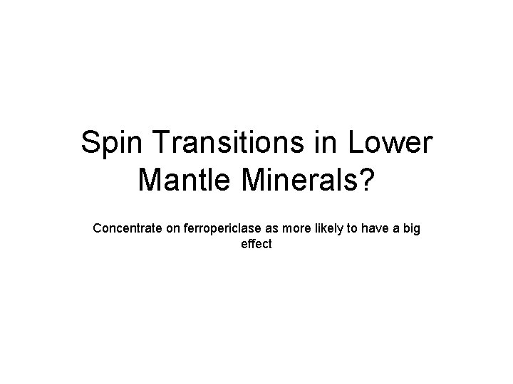 Spin Transitions in Lower Mantle Minerals? Concentrate on ferropericlase as more likely to have