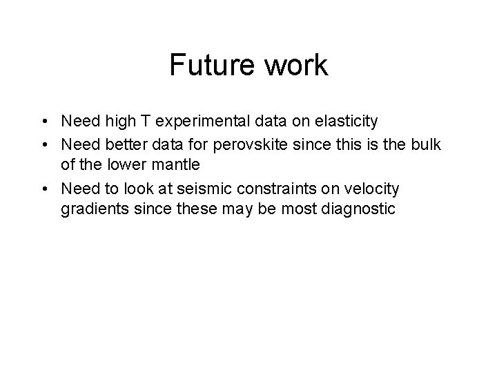 Future work • Need high T experimental data on elasticity • Need better data