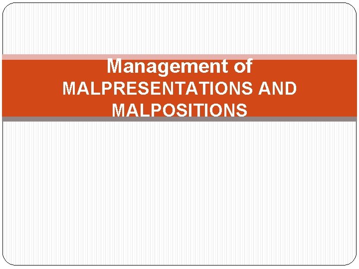 Management of MALPRESENTATIONS AND MALPOSITIONS 