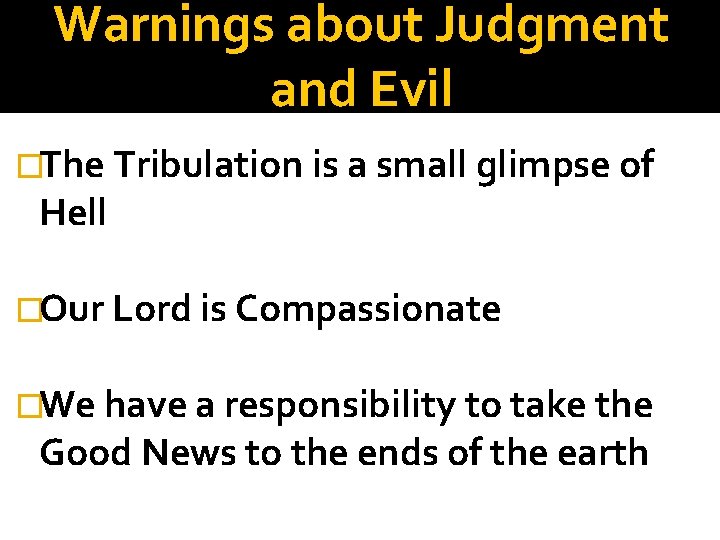 Warnings about Judgment and Evil �The Tribulation is a small glimpse of Hell �Our