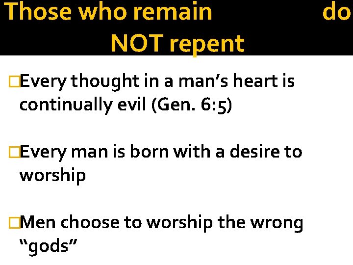 Those who remain NOT repent �Every thought in a man’s heart is continually evil