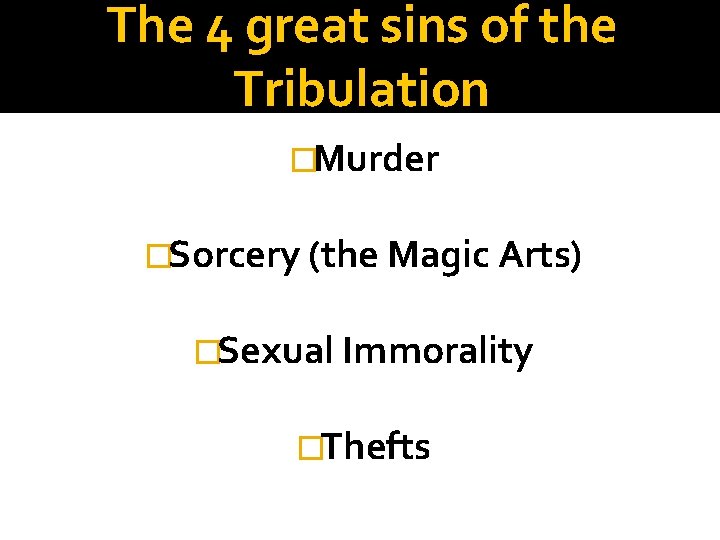 The 4 great sins of the Tribulation �Murder �Sorcery (the Magic Arts) �Sexual Immorality