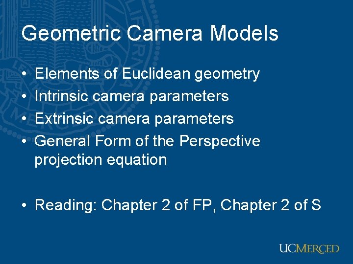 Geometric Camera Models • • Elements of Euclidean geometry Intrinsic camera parameters Extrinsic camera