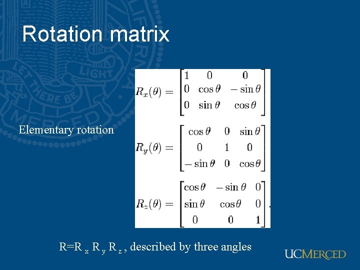 Rotation matrix Elementary rotation R=R x R y R z , described by three