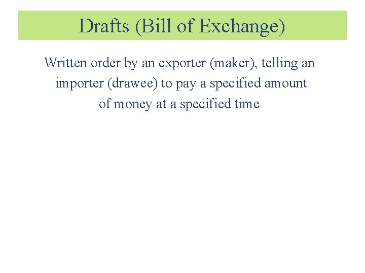 Drafts (Bill of Exchange) Written order by an exporter (maker), telling an importer (drawee)