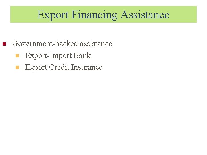 Export Financing Assistance Government-backed assistance Export-Import Bank Export Credit Insurance 