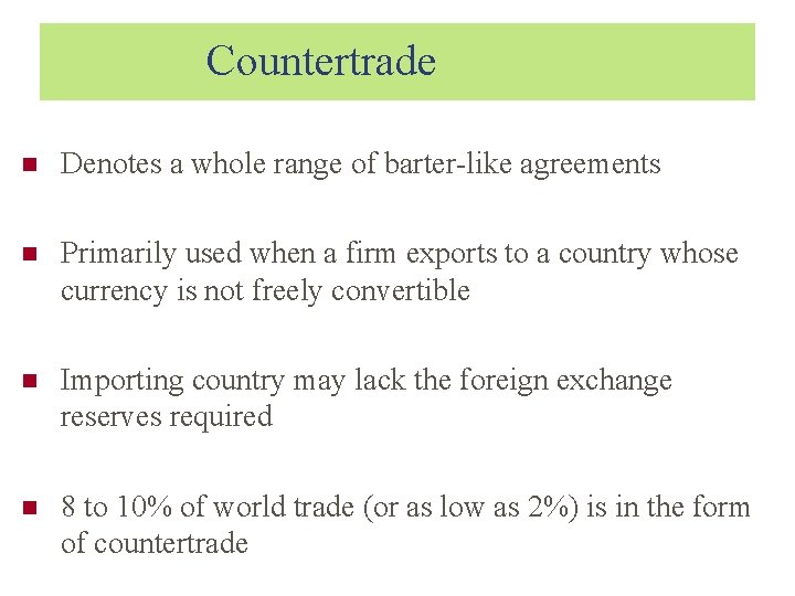 Countertrade Denotes a whole range of barter-like agreements Primarily used when a firm exports