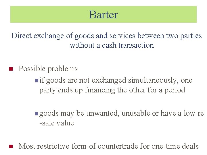 Barter Direct exchange of goods and services between two parties without a cash transaction