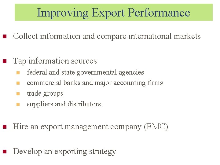 Improving Export Performance Collect information and compare international markets Tap information sources federal and