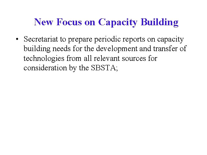 New Focus on Capacity Building • Secretariat to prepare periodic reports on capacity building