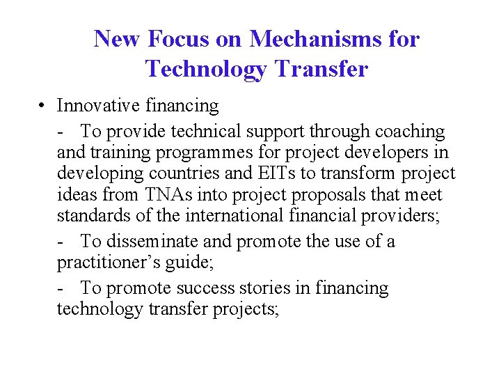 New Focus on Mechanisms for Technology Transfer • Innovative financing - To provide technical