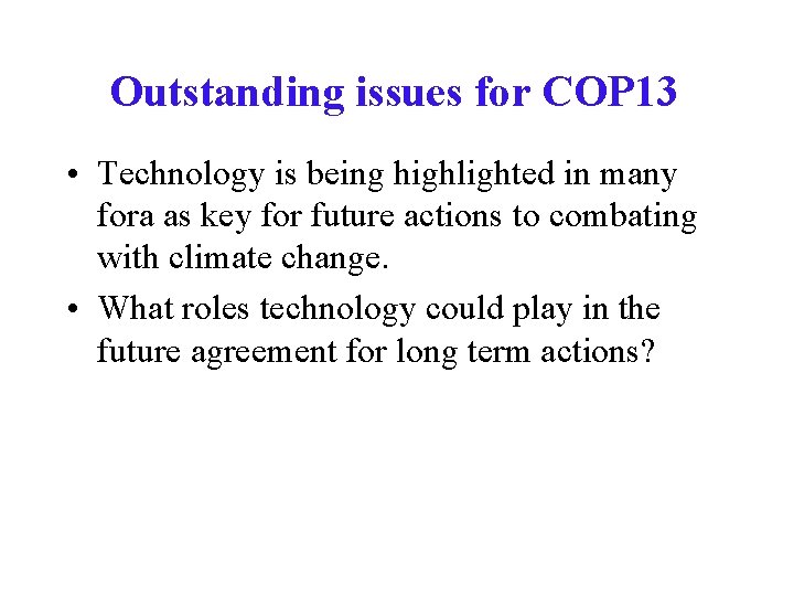 Outstanding issues for COP 13 • Technology is being highlighted in many fora as