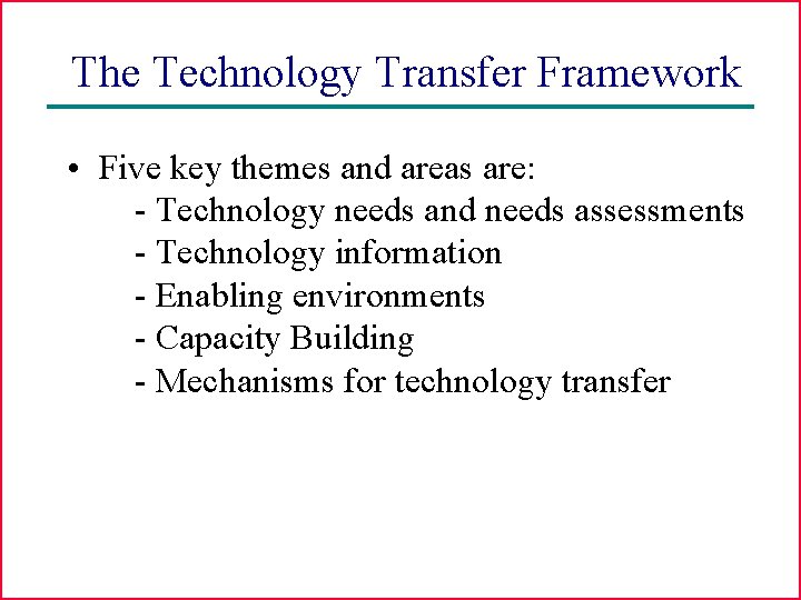 The Technology Transfer Framework • Five key themes and areas are: - Technology needs