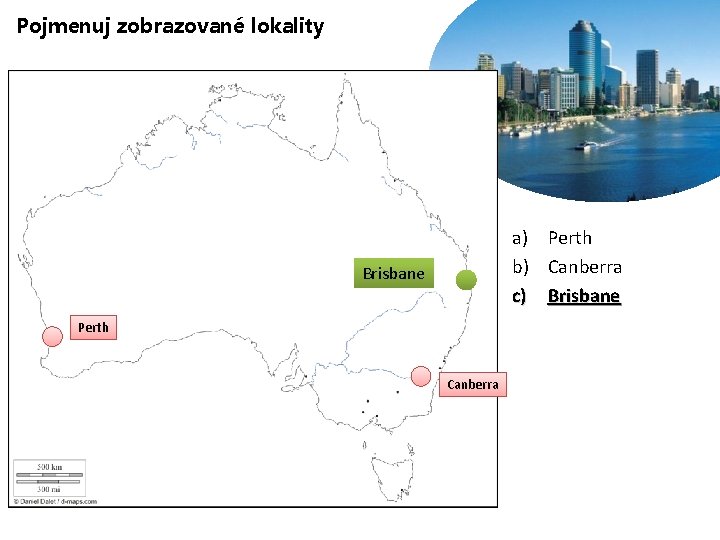 Pojmenuj zobrazované lokality a) Perth b) Canberra c) Brisbane Perth Canberra 