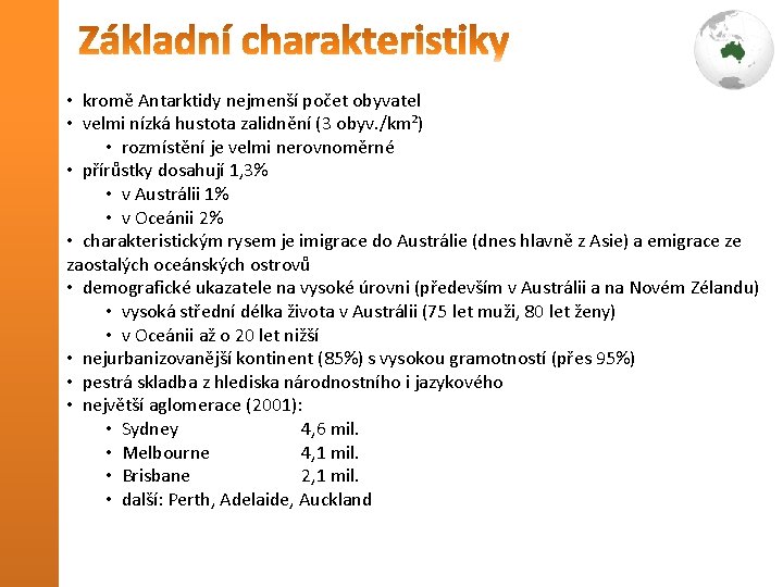  • kromě Antarktidy nejmenší počet obyvatel • velmi nízká hustota zalidnění (3 obyv.