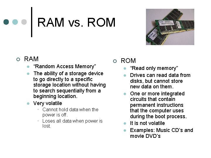 RAM vs. ROM ¢ RAM l l l “Random Access Memory” The ability of