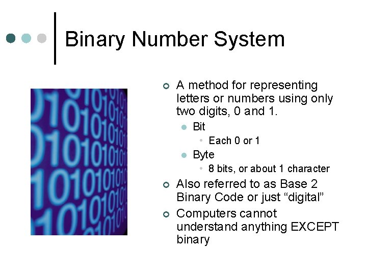 Binary Number System ¢ A method for representing letters or numbers using only two