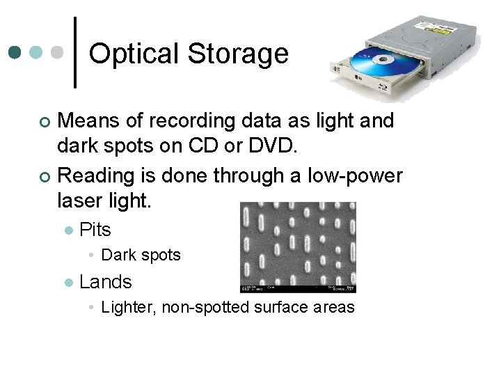 Optical Storage Means of recording data as light and dark spots on CD or