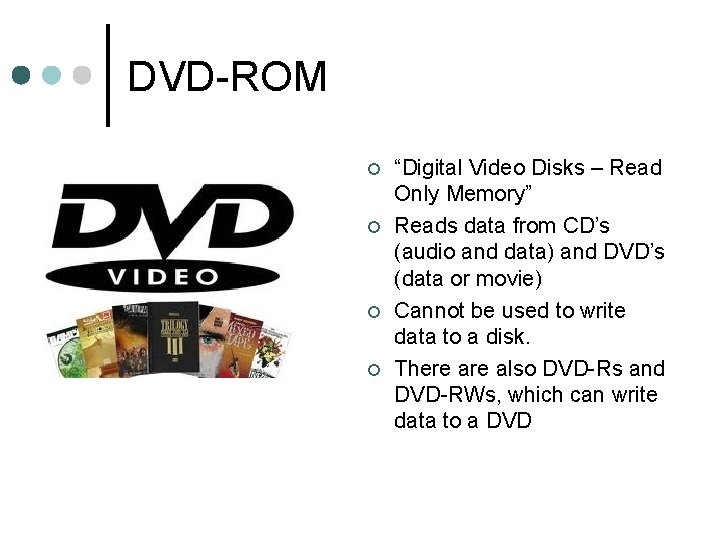 DVD-ROM ¢ ¢ “Digital Video Disks – Read Only Memory” Reads data from CD’s