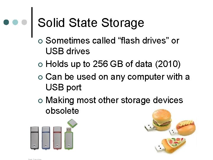 Solid State Storage Sometimes called “flash drives” or USB drives ¢ Holds up to