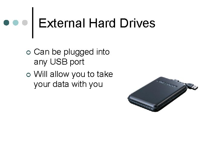 External Hard Drives ¢ ¢ Can be plugged into any USB port Will allow