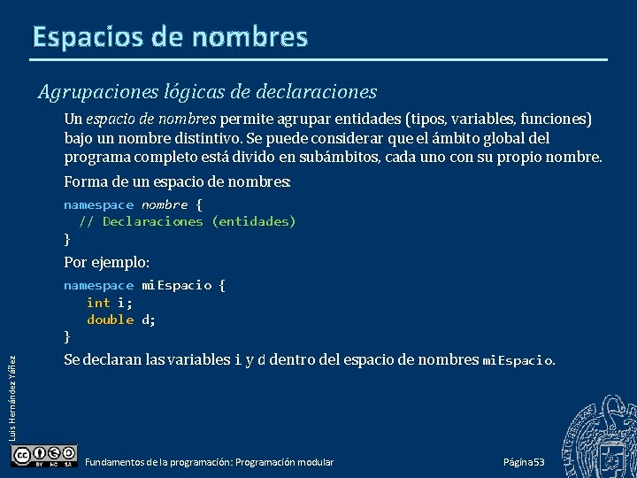 Espacios de nombres Agrupaciones lógicas de declaraciones Un espacio de nombres permite agrupar entidades