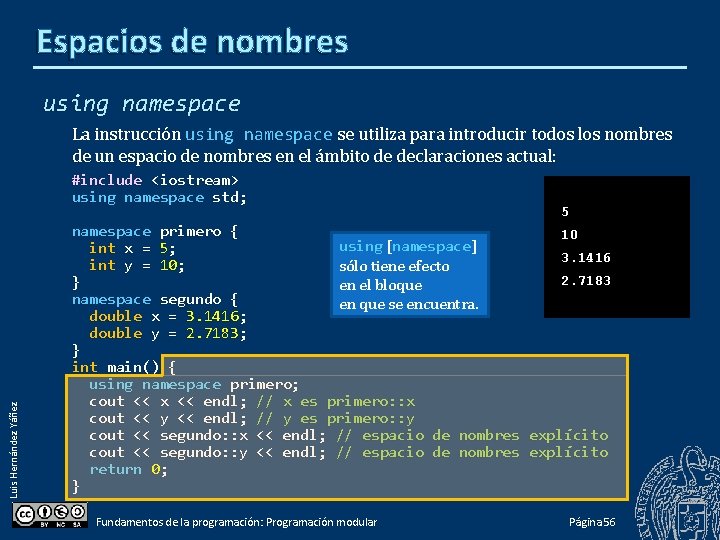 Espacios de nombres using namespace La instrucción using namespace se utiliza para introducir todos