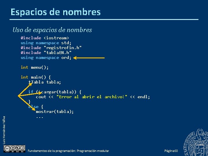 Espacios de nombres Uso de espacios de nombres #include <iostream> using namespace std; #include